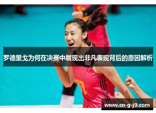 罗德里戈为何在决赛中展现出非凡表现背后的原因解析