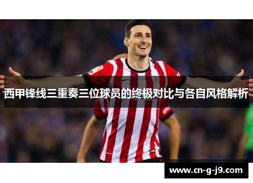 西甲锋线三重奏三位球员的终极对比与各自风格解析