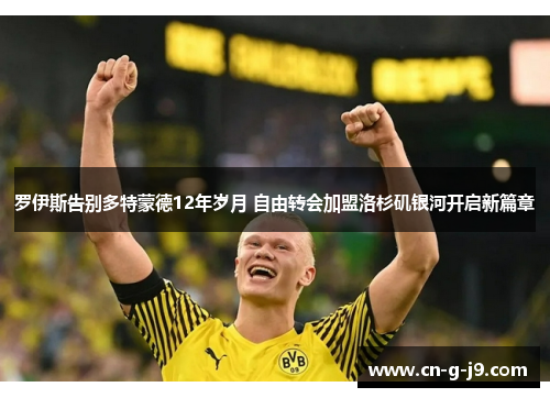 罗伊斯告别多特蒙德12年岁月 自由转会加盟洛杉矶银河开启新篇章